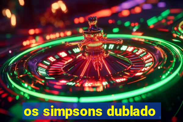 os simpsons dublado